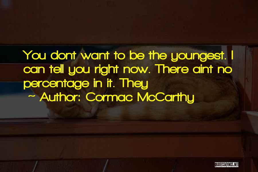 Cormac McCarthy Quotes: You Dont Want To Be The Youngest. I Can Tell You Right Now. There Aint No Percentage In It. They
