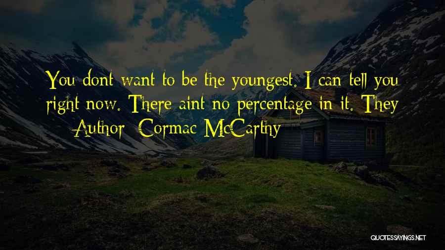 Cormac McCarthy Quotes: You Dont Want To Be The Youngest. I Can Tell You Right Now. There Aint No Percentage In It. They