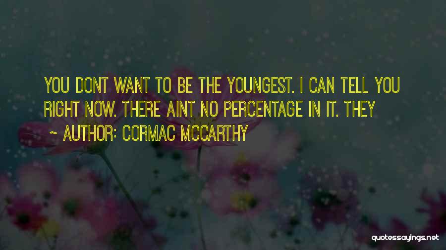 Cormac McCarthy Quotes: You Dont Want To Be The Youngest. I Can Tell You Right Now. There Aint No Percentage In It. They