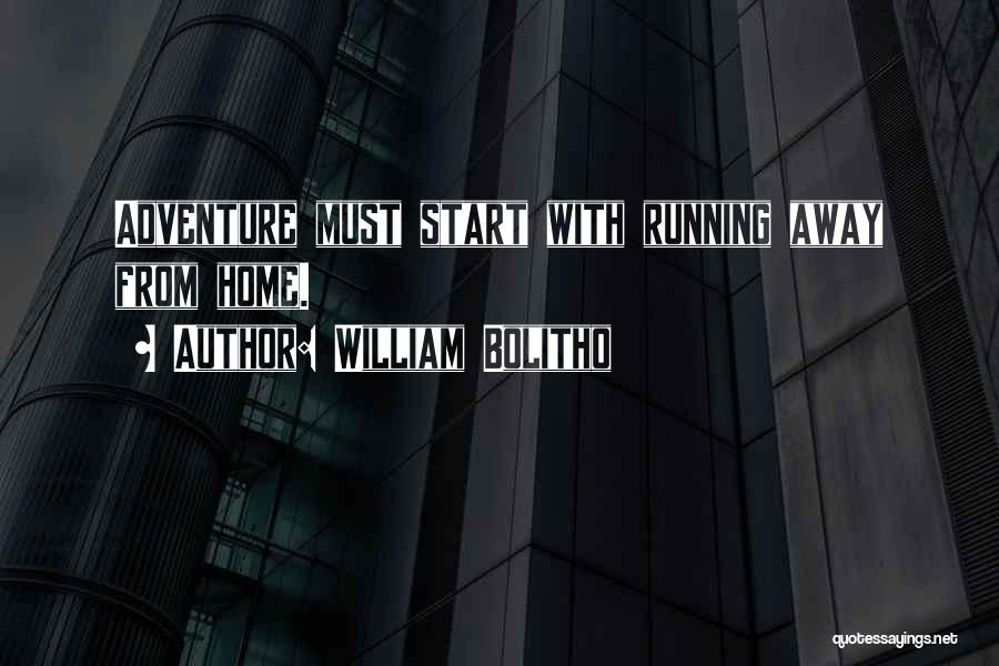 William Bolitho Quotes: Adventure Must Start With Running Away From Home.