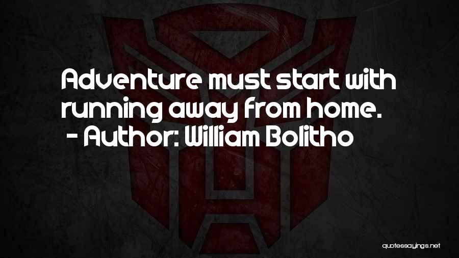 William Bolitho Quotes: Adventure Must Start With Running Away From Home.