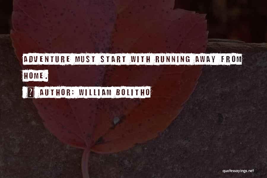 William Bolitho Quotes: Adventure Must Start With Running Away From Home.