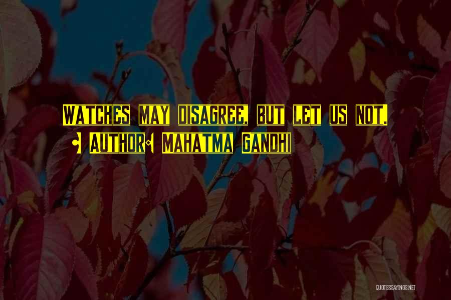 Mahatma Gandhi Quotes: Watches May Disagree, But Let Us Not.