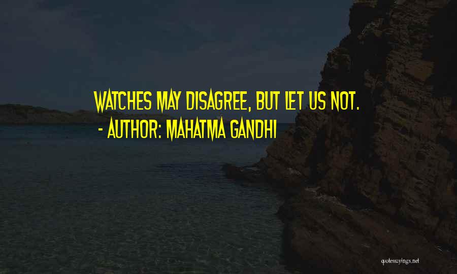 Mahatma Gandhi Quotes: Watches May Disagree, But Let Us Not.
