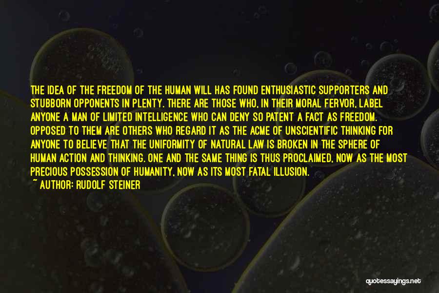 Rudolf Steiner Quotes: The Idea Of The Freedom Of The Human Will Has Found Enthusiastic Supporters And Stubborn Opponents In Plenty. There Are