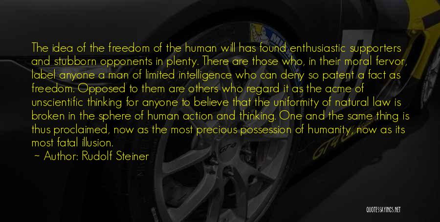 Rudolf Steiner Quotes: The Idea Of The Freedom Of The Human Will Has Found Enthusiastic Supporters And Stubborn Opponents In Plenty. There Are