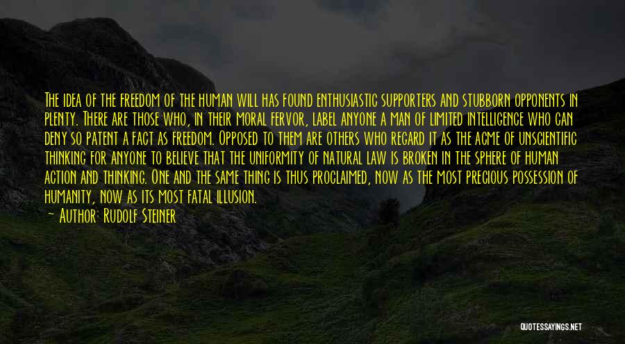 Rudolf Steiner Quotes: The Idea Of The Freedom Of The Human Will Has Found Enthusiastic Supporters And Stubborn Opponents In Plenty. There Are