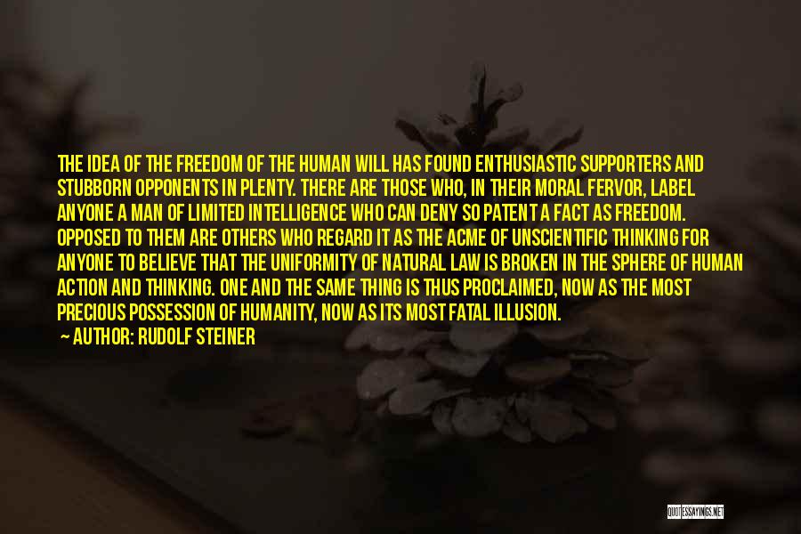 Rudolf Steiner Quotes: The Idea Of The Freedom Of The Human Will Has Found Enthusiastic Supporters And Stubborn Opponents In Plenty. There Are