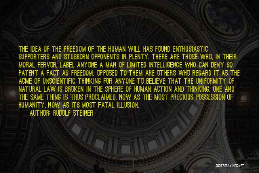 Rudolf Steiner Quotes: The Idea Of The Freedom Of The Human Will Has Found Enthusiastic Supporters And Stubborn Opponents In Plenty. There Are