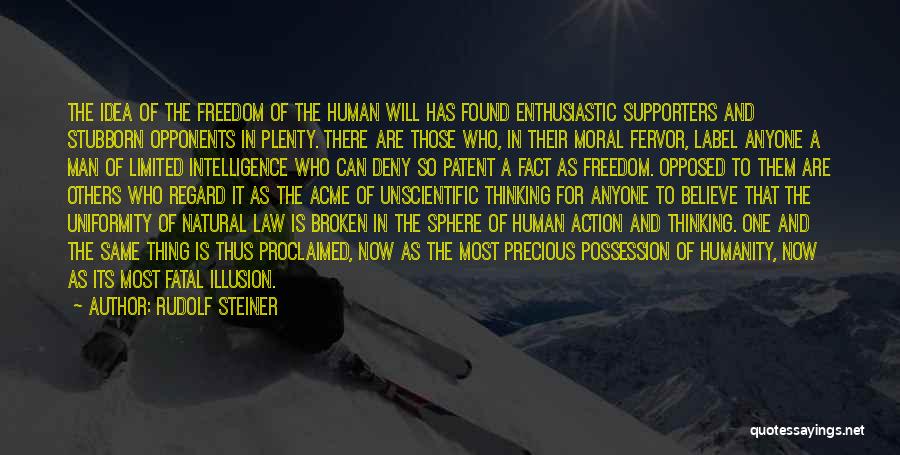 Rudolf Steiner Quotes: The Idea Of The Freedom Of The Human Will Has Found Enthusiastic Supporters And Stubborn Opponents In Plenty. There Are