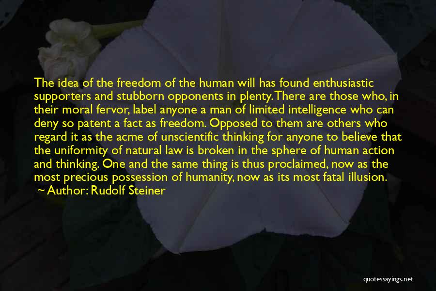 Rudolf Steiner Quotes: The Idea Of The Freedom Of The Human Will Has Found Enthusiastic Supporters And Stubborn Opponents In Plenty. There Are