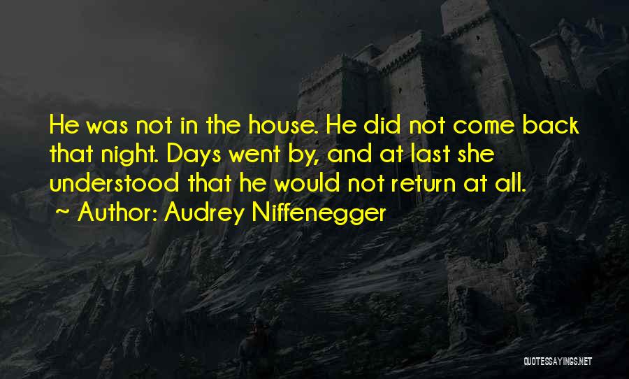 Audrey Niffenegger Quotes: He Was Not In The House. He Did Not Come Back That Night. Days Went By, And At Last She