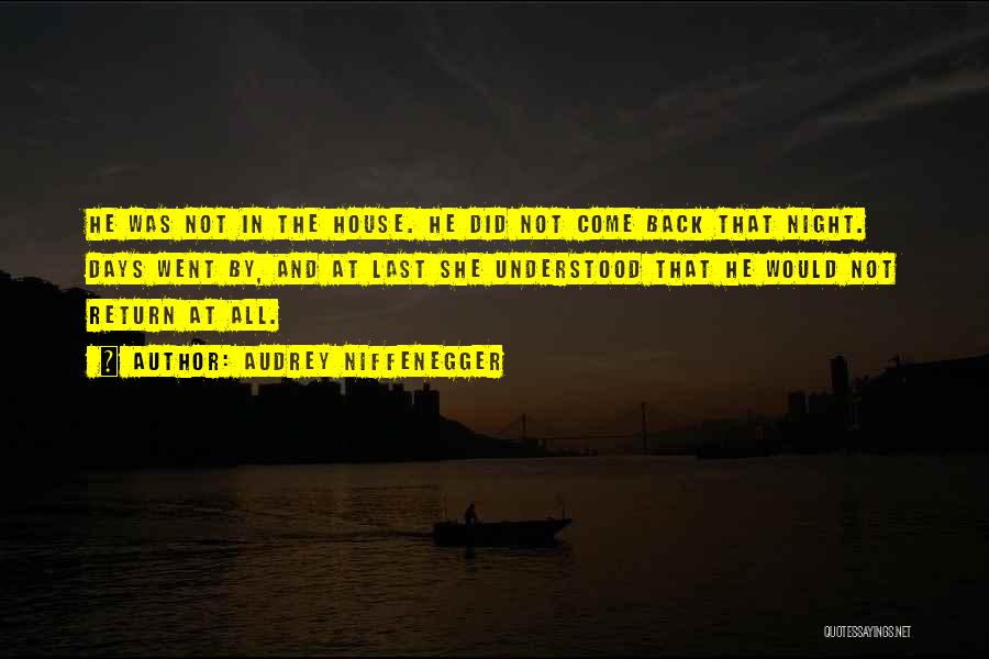 Audrey Niffenegger Quotes: He Was Not In The House. He Did Not Come Back That Night. Days Went By, And At Last She