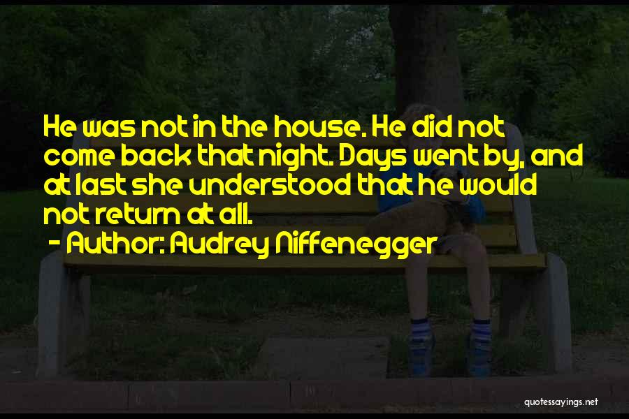 Audrey Niffenegger Quotes: He Was Not In The House. He Did Not Come Back That Night. Days Went By, And At Last She