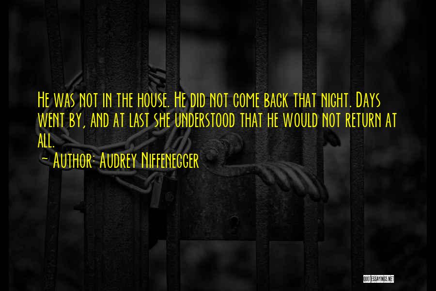 Audrey Niffenegger Quotes: He Was Not In The House. He Did Not Come Back That Night. Days Went By, And At Last She