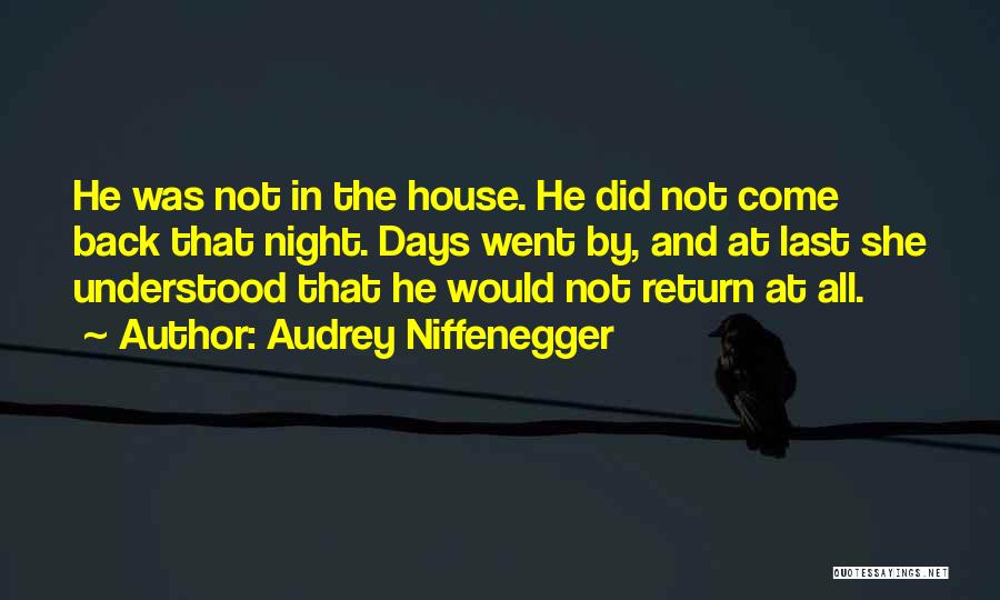 Audrey Niffenegger Quotes: He Was Not In The House. He Did Not Come Back That Night. Days Went By, And At Last She