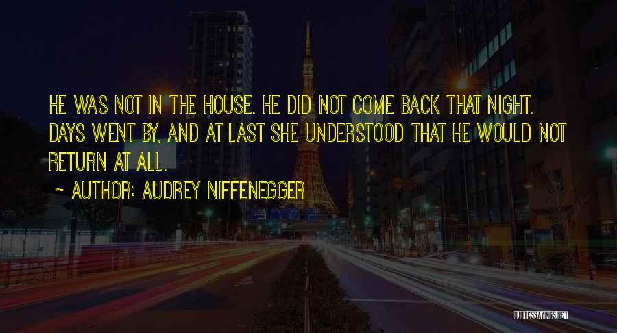 Audrey Niffenegger Quotes: He Was Not In The House. He Did Not Come Back That Night. Days Went By, And At Last She