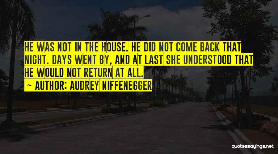 Audrey Niffenegger Quotes: He Was Not In The House. He Did Not Come Back That Night. Days Went By, And At Last She