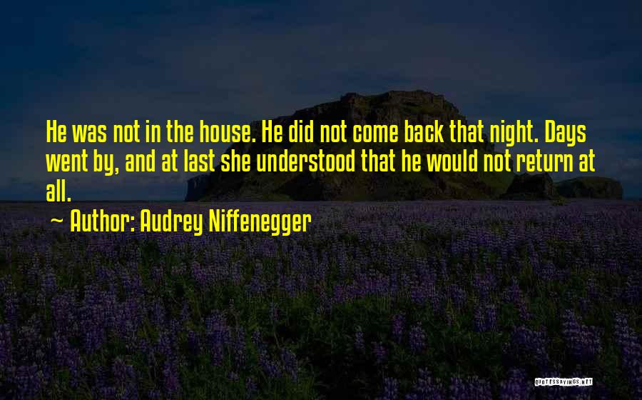 Audrey Niffenegger Quotes: He Was Not In The House. He Did Not Come Back That Night. Days Went By, And At Last She