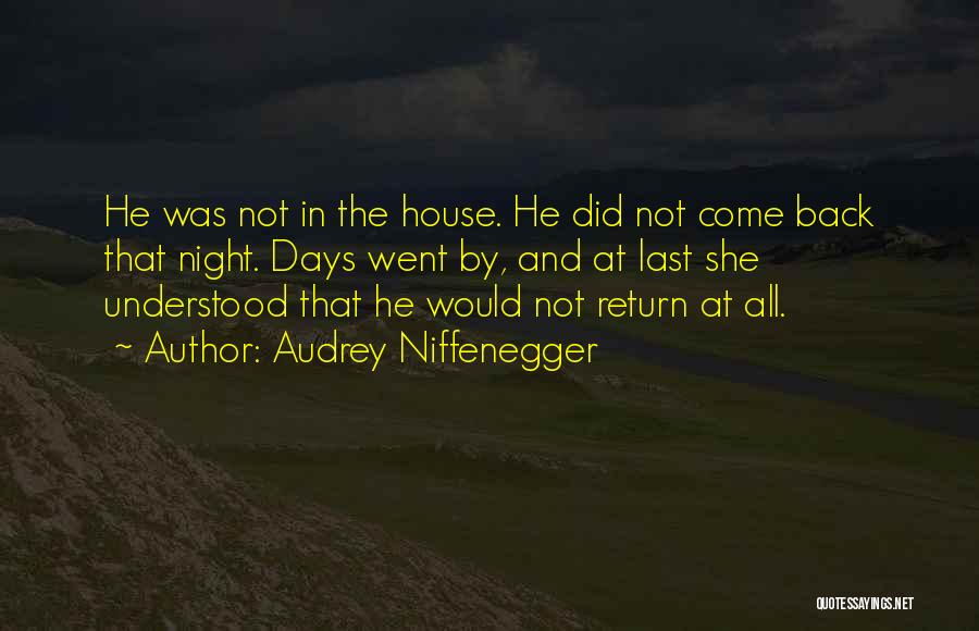 Audrey Niffenegger Quotes: He Was Not In The House. He Did Not Come Back That Night. Days Went By, And At Last She