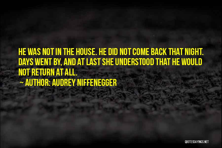 Audrey Niffenegger Quotes: He Was Not In The House. He Did Not Come Back That Night. Days Went By, And At Last She