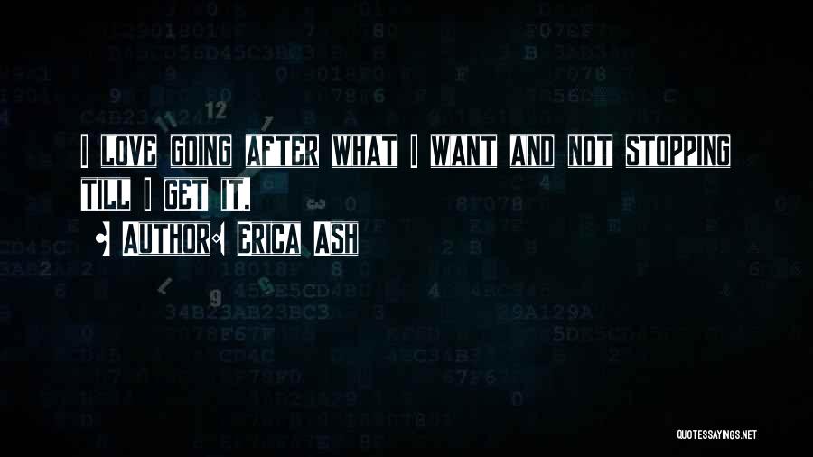 Erica Ash Quotes: I Love Going After What I Want And Not Stopping Till I Get It.