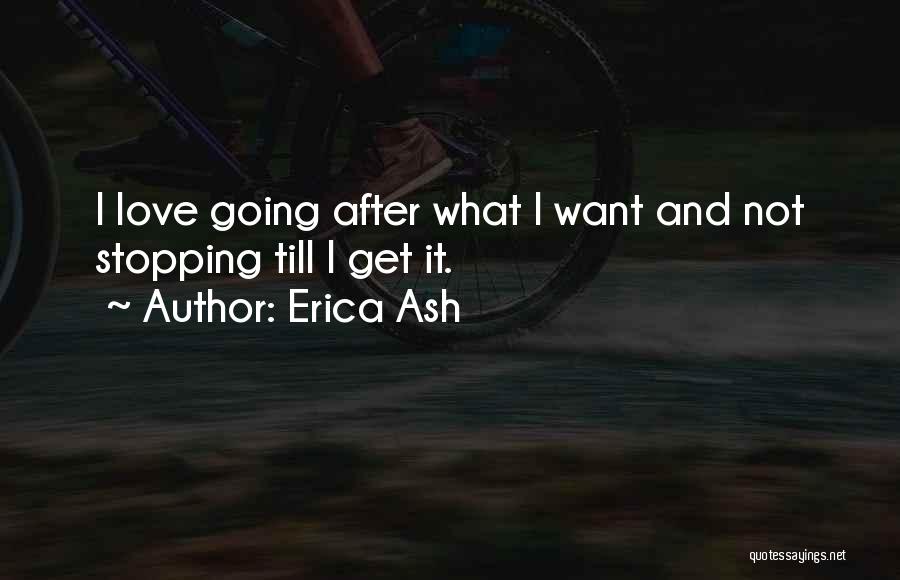 Erica Ash Quotes: I Love Going After What I Want And Not Stopping Till I Get It.