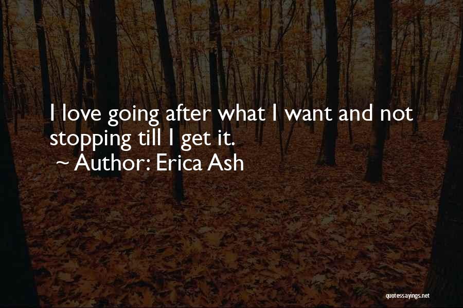 Erica Ash Quotes: I Love Going After What I Want And Not Stopping Till I Get It.