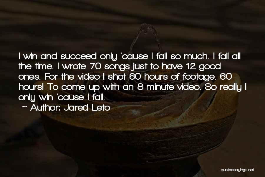 Jared Leto Quotes: I Win And Succeed Only 'cause I Fail So Much. I Fail All The Time. I Wrote 70 Songs Just
