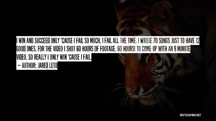 Jared Leto Quotes: I Win And Succeed Only 'cause I Fail So Much. I Fail All The Time. I Wrote 70 Songs Just