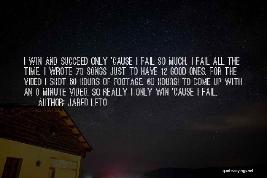 Jared Leto Quotes: I Win And Succeed Only 'cause I Fail So Much. I Fail All The Time. I Wrote 70 Songs Just