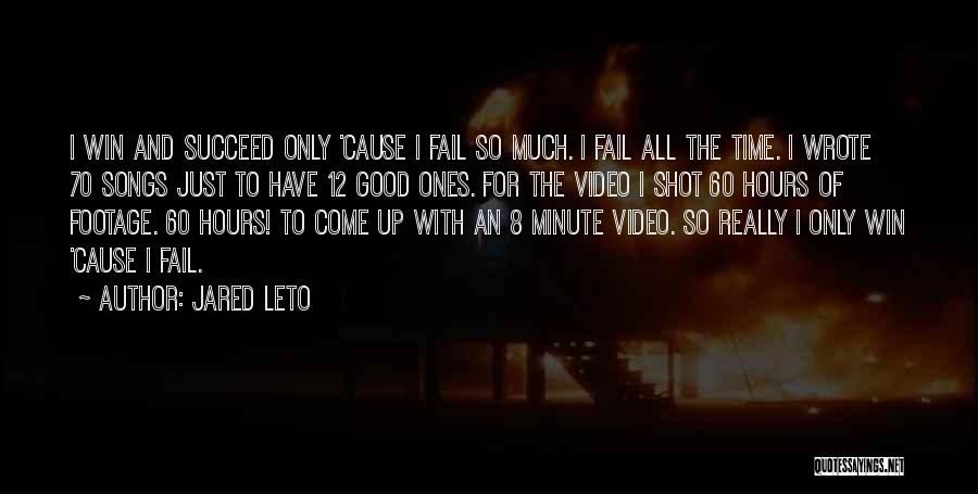 Jared Leto Quotes: I Win And Succeed Only 'cause I Fail So Much. I Fail All The Time. I Wrote 70 Songs Just