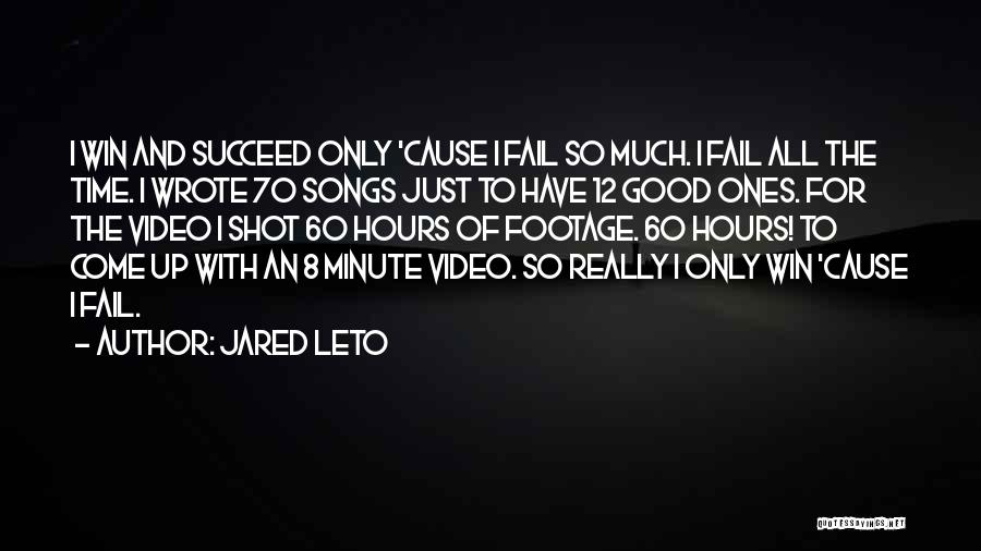 Jared Leto Quotes: I Win And Succeed Only 'cause I Fail So Much. I Fail All The Time. I Wrote 70 Songs Just