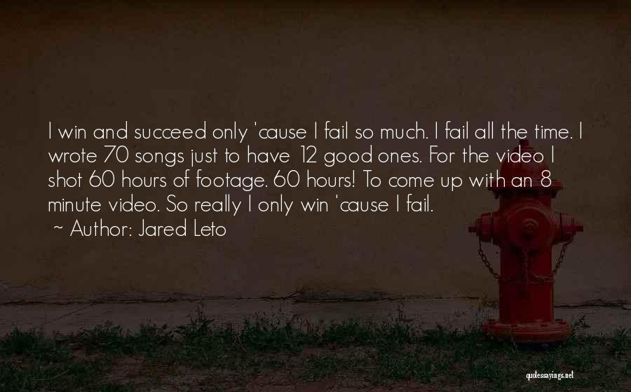 Jared Leto Quotes: I Win And Succeed Only 'cause I Fail So Much. I Fail All The Time. I Wrote 70 Songs Just