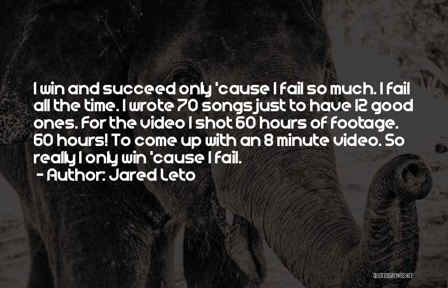 Jared Leto Quotes: I Win And Succeed Only 'cause I Fail So Much. I Fail All The Time. I Wrote 70 Songs Just