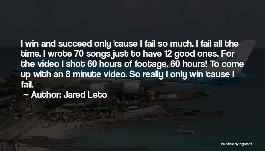 Jared Leto Quotes: I Win And Succeed Only 'cause I Fail So Much. I Fail All The Time. I Wrote 70 Songs Just