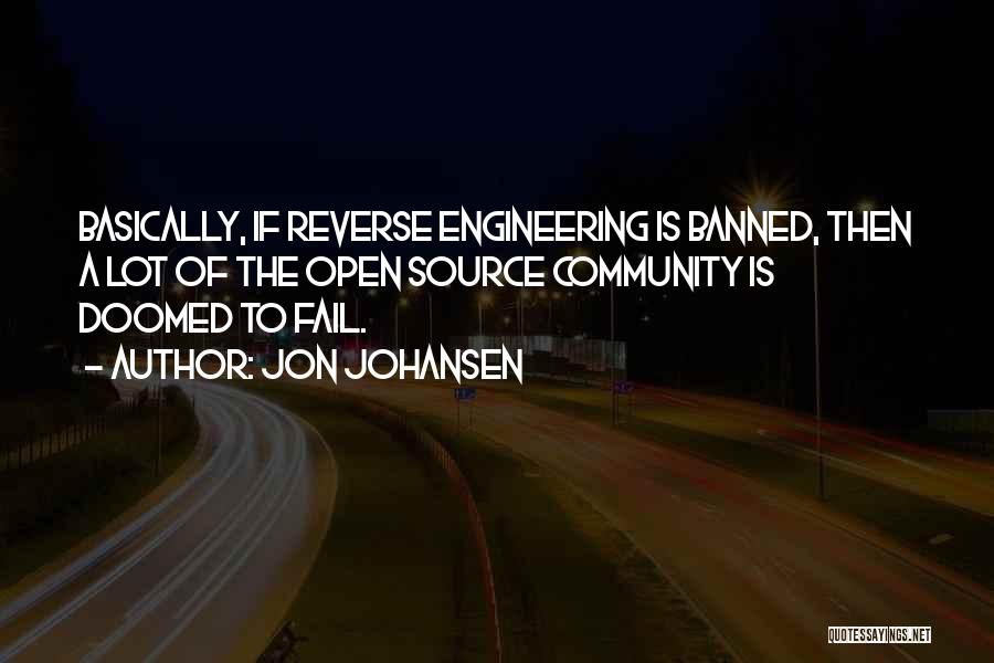 Jon Johansen Quotes: Basically, If Reverse Engineering Is Banned, Then A Lot Of The Open Source Community Is Doomed To Fail.