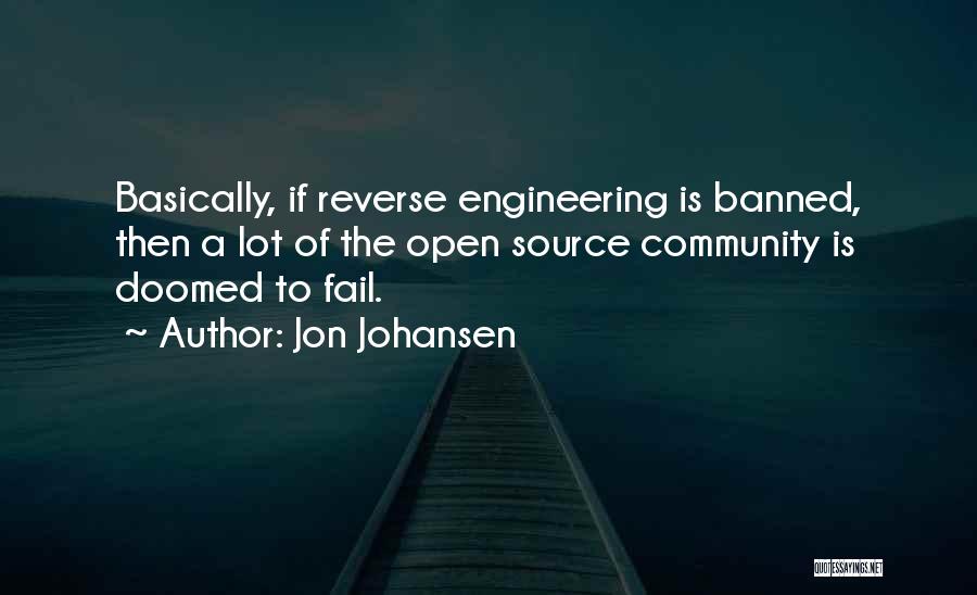 Jon Johansen Quotes: Basically, If Reverse Engineering Is Banned, Then A Lot Of The Open Source Community Is Doomed To Fail.