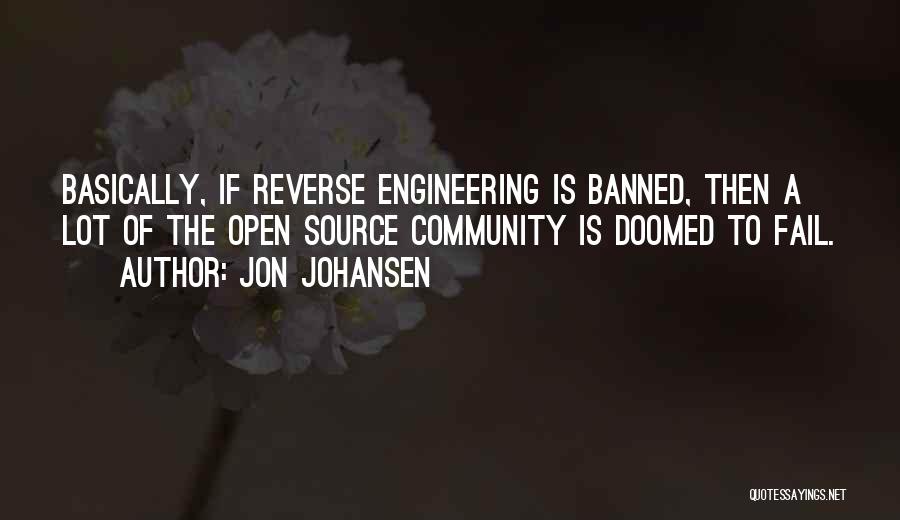 Jon Johansen Quotes: Basically, If Reverse Engineering Is Banned, Then A Lot Of The Open Source Community Is Doomed To Fail.