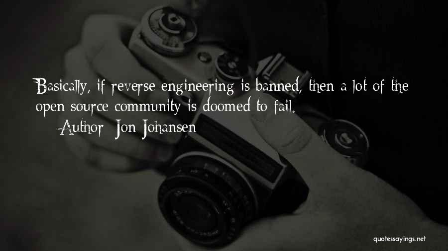 Jon Johansen Quotes: Basically, If Reverse Engineering Is Banned, Then A Lot Of The Open Source Community Is Doomed To Fail.