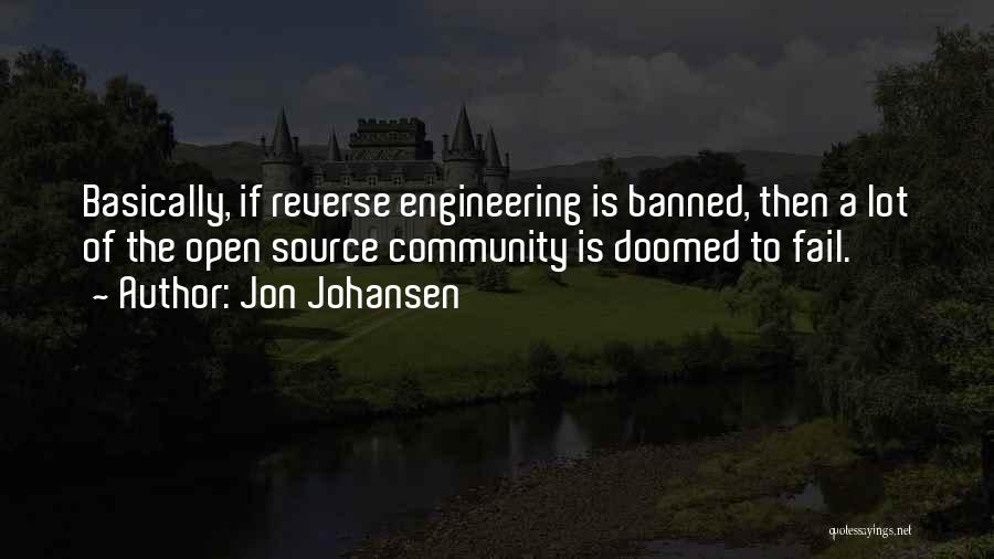 Jon Johansen Quotes: Basically, If Reverse Engineering Is Banned, Then A Lot Of The Open Source Community Is Doomed To Fail.