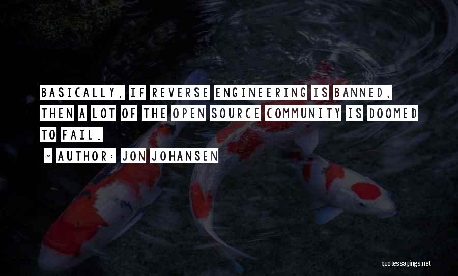 Jon Johansen Quotes: Basically, If Reverse Engineering Is Banned, Then A Lot Of The Open Source Community Is Doomed To Fail.