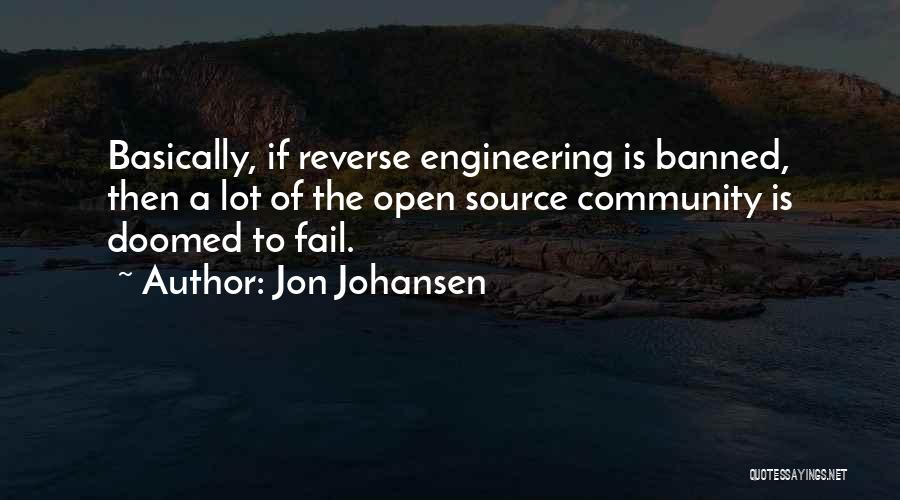 Jon Johansen Quotes: Basically, If Reverse Engineering Is Banned, Then A Lot Of The Open Source Community Is Doomed To Fail.