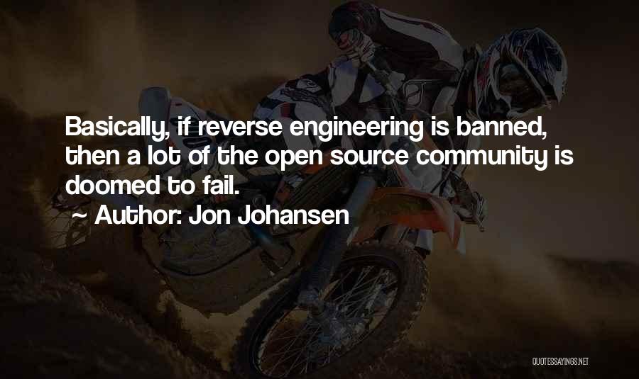Jon Johansen Quotes: Basically, If Reverse Engineering Is Banned, Then A Lot Of The Open Source Community Is Doomed To Fail.
