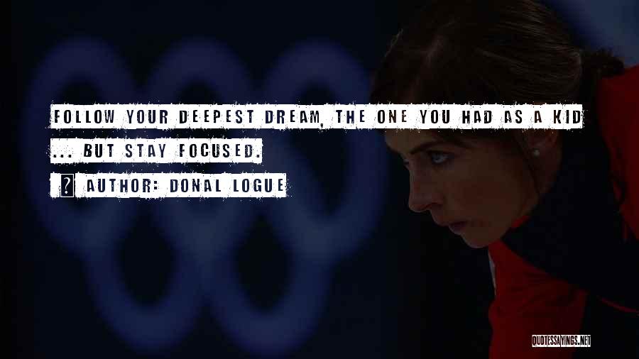 Donal Logue Quotes: Follow Your Deepest Dream, The One You Had As A Kid ... But Stay Focused.