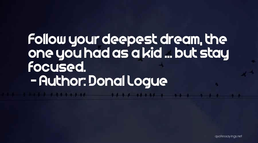 Donal Logue Quotes: Follow Your Deepest Dream, The One You Had As A Kid ... But Stay Focused.