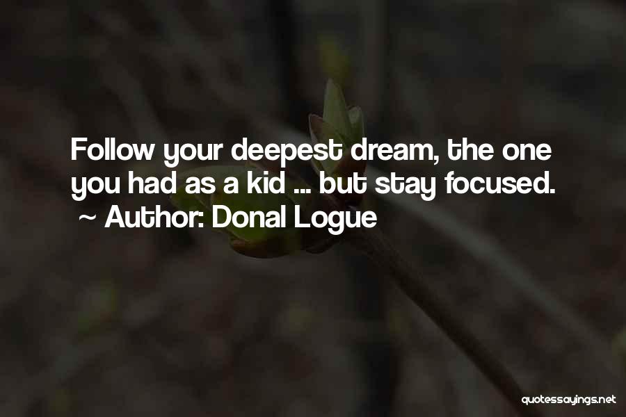 Donal Logue Quotes: Follow Your Deepest Dream, The One You Had As A Kid ... But Stay Focused.