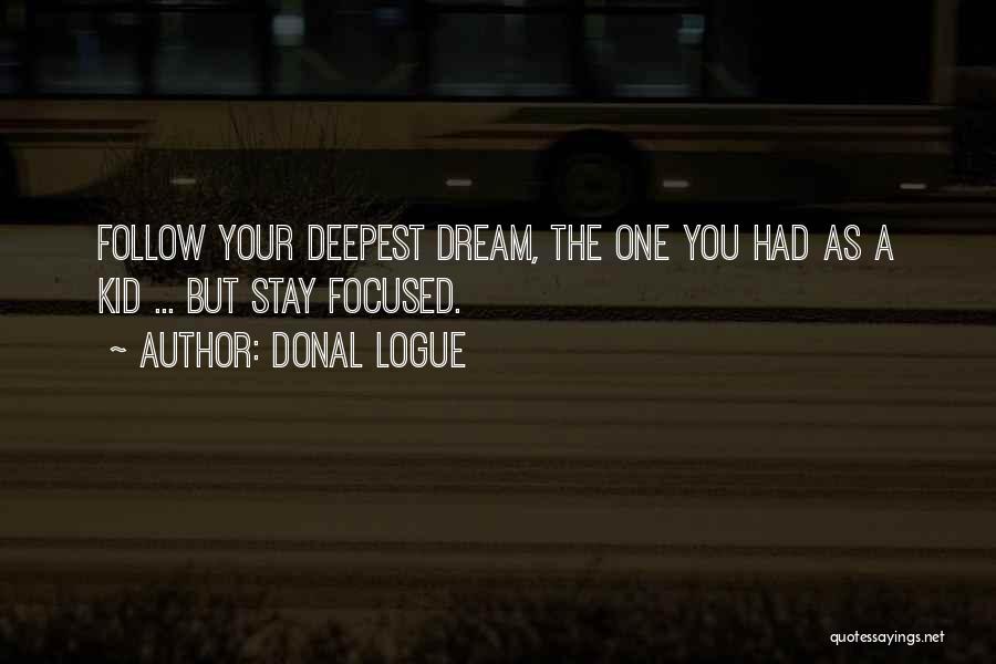 Donal Logue Quotes: Follow Your Deepest Dream, The One You Had As A Kid ... But Stay Focused.