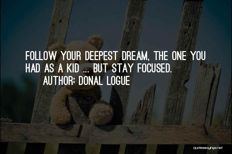 Donal Logue Quotes: Follow Your Deepest Dream, The One You Had As A Kid ... But Stay Focused.