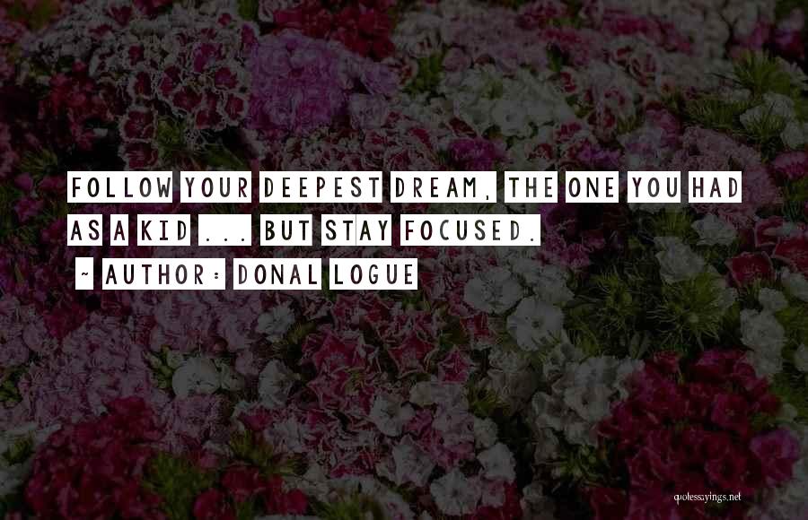 Donal Logue Quotes: Follow Your Deepest Dream, The One You Had As A Kid ... But Stay Focused.